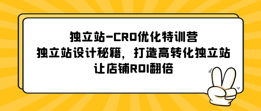 独立站-CRO优化特训营，独立站设计秘籍，打造高转化独立站，让店铺ROI翻倍-七哥资源网 - 全网最全创业项目资源