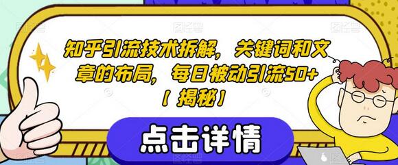 知乎引流技术拆解，关键词和文章的布局，每日被动引流50+-七哥资源网 - 全网最全创业项目资源