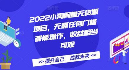 2022小淘闲鱼无货源项目，无需任何门槛都能操作，收益相当可观-七哥资源网 - 全网最全创业项目资源