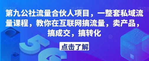 第九公社流量合伙人项目，一整套私域流量课程，教你在互联网搞流量，卖产品，搞成交，搞转化-七哥资源网 - 全网最全创业项目资源