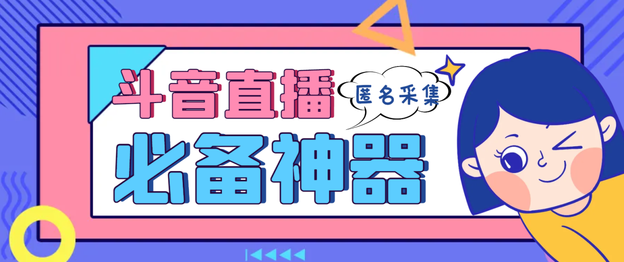 最新斗音直播间采集，支持采集连麦匿名直播间，精准获客神器【采集脚本+使用教程】-七哥资源网 - 全网最全创业项目资源