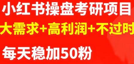 商梦网校-最新小红书操盘考研项目：大需求+高利润+不过时 每天稳定50粉-七哥资源网 - 全网最全创业项目资源