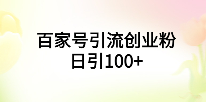 百家号引流创业粉日引100+有手机电脑就可以操作-七哥资源网 - 全网最全创业项目资源