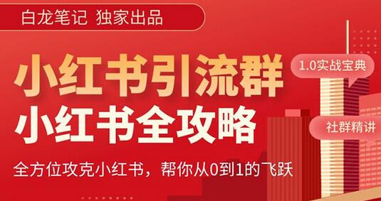 【白龙笔记】价值980元的《小红书运营和引流课》，日引100高质量粉-七哥资源网 - 全网最全创业项目资源