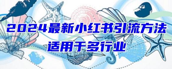 2024最新小红书引流，适用于任何行业，小白也可以轻松的打粉-七哥资源网 - 全网最全创业项目资源