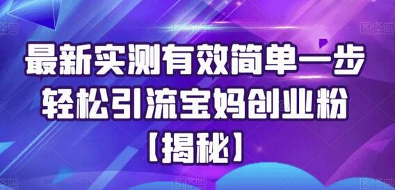 最新实测有效简单一步轻松引流宝妈创业粉-七哥资源网 - 全网最全创业项目资源