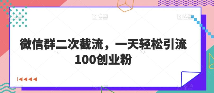 微信群二次截流，一天轻松引流100创业粉-七哥资源网 - 全网最全创业项目资源