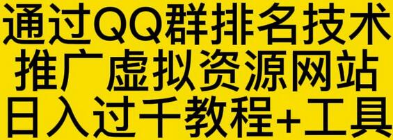 通过QQ群排名技术推广虚拟资源网站日入过千教程+工具-七哥资源网 - 全网最全创业项目资源