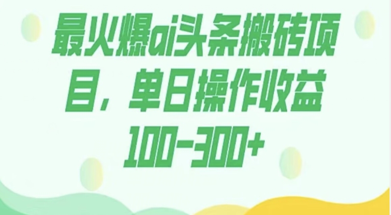 外面收费1980的今日头条图文爆力玩法，AI自动生成文案，隔天见收益日入500+-七哥资源网 - 全网最全创业项目资源