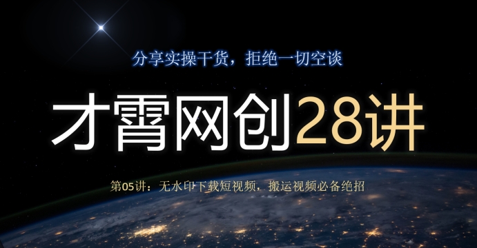 才霄网创28讲第05讲：无水印下载短视频，搬运视频必备绝招-七哥资源网 - 全网最全创业项目资源