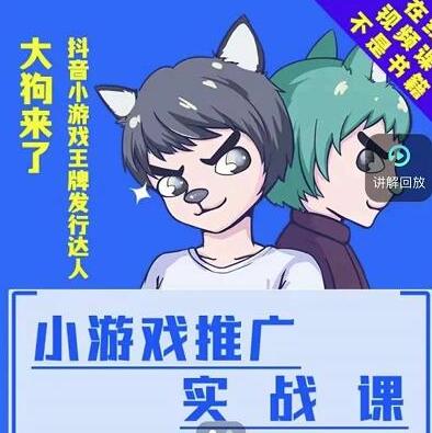 大狗来了：小游戏推广实战课，达人榜第一、单视频收益77w-七哥资源网 - 全网最全创业项目资源