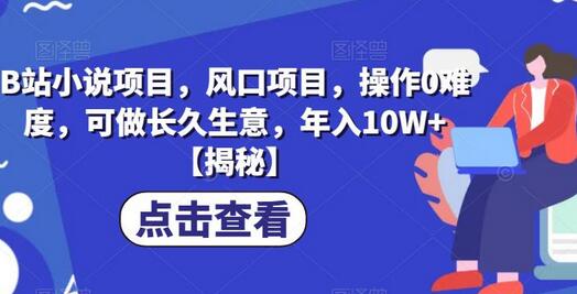 B站小说项目，风口项目，操作0难度，可做长久生意，年入10W+-七哥资源网 - 全网最全创业项目资源