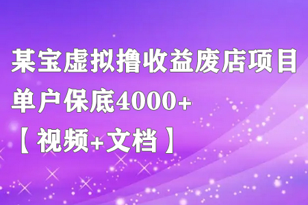 某宝虚拟撸收益废店项目，单户保底4000+【视频+文档】-七哥资源网 - 全网最全创业项目资源