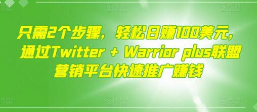 只需2个步骤，轻松日赚100美元，通过Twitter+Warriorplus联盟营销平台快速推广赚钱-七哥资源网 - 全网最全创业项目资源