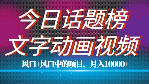 全网首发文字动画视频+今日话题2.0项目教程，平台扶持流量，月入五位数-七哥资源网 - 全网最全创业项目资源