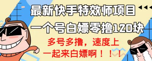 最新快手特效师项目，一个号零撸120块，多号多撸-七哥资源网 - 全网最全创业项目资源