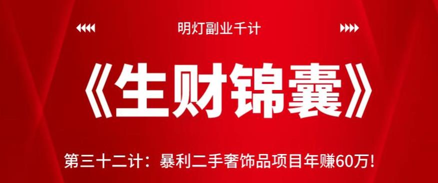 明灯副业千计—《生财锦囊》第三十二计：暴利二手奢饰品项目年赚60万!【视频课程】-七哥资源网 - 全网最全创业项目资源