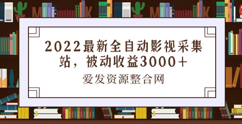 2022最新全自动影视采集站，被动收益3000+-七哥资源网 - 全网最全创业项目资源