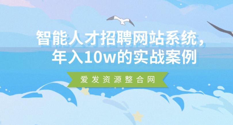 智能人才招聘网站系统，年入10w的实战案例-七哥资源网 - 全网最全创业项目资源