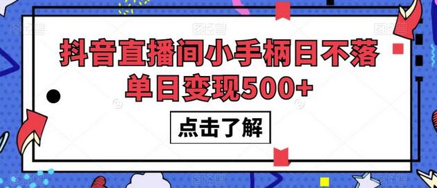 抖音直播间小手柄日不落单日变现500+-七哥资源网 - 全网最全创业项目资源