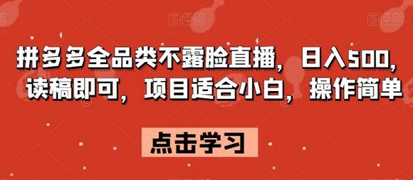 拼多多全品类不露脸直播，日入500，读稿即可，项目适合小白，操作简单-七哥资源网 - 全网最全创业项目资源