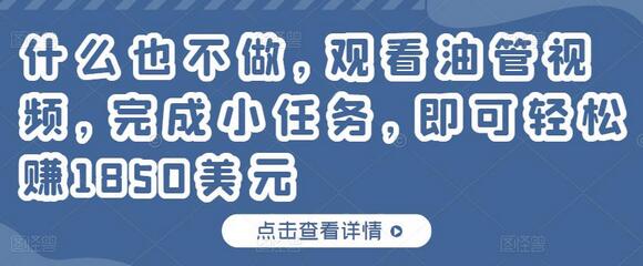 什么也不做，观看油管视频，完成小任务，即可轻松赚150美元-七哥资源网 - 全网最全创业项目资源