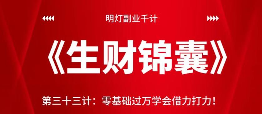 明灯副业千计—《生财锦囊》第三十三计：零基础过万学会借力打力【视频课程】-七哥资源网 - 全网最全创业项目资源