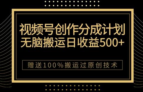 最新视频号创作分成计划，无脑搬运一天收益500+，100%搬运过原创技巧-七哥资源网 - 全网最全创业项目资源