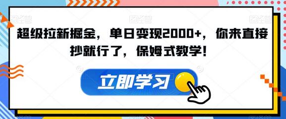 超级拉新掘金，单日变现2000+，你来直接抄就行了，保姆式教学！-七哥资源网 - 全网最全创业项目资源