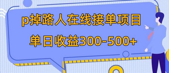 p掉路人项目 日入300-500在线接单 外面收费1980-七哥资源网 - 全网最全创业项目资源