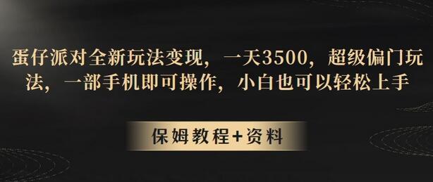 蛋仔派对全新玩法变现，一天3500，超级偏门玩法，一部手机即可操作，小白也可以轻松上手-七哥资源网 - 全网最全创业项目资源