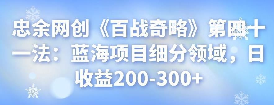 忠余网创《百战奇略》第四十一法：蓝海项目细分领域，日收益200-300+-七哥资源网 - 全网最全创业项目资源