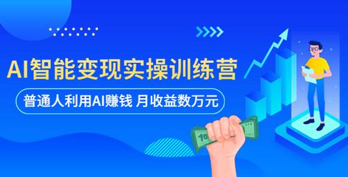 AI智能变现实操训练营：普通人利用AI赚钱 月收益数万元（全套课程+文档）-七哥资源网 - 全网最全创业项目资源