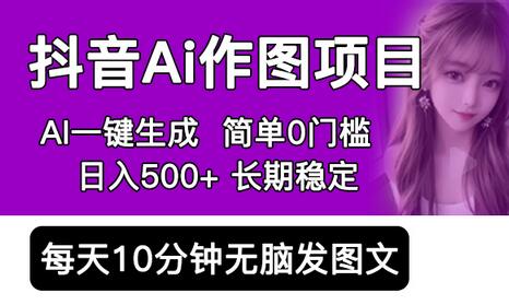 抖音Ai作图项目 Ai手机app一键生成图片 0门槛 每天10分钟发图文 日入500+-七哥资源网 - 全网最全创业项目资源