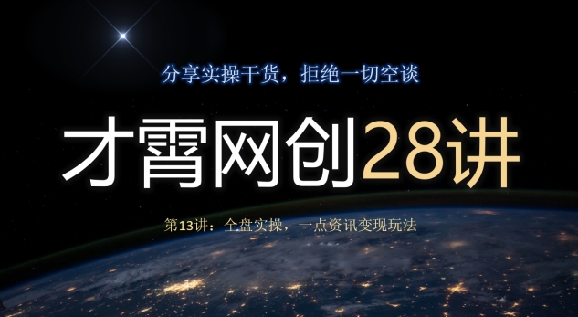 才霄网创28讲第13讲：全盘实操，一点资讯变现玩法-七哥资源网 - 全网最全创业项目资源