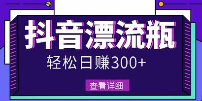 最新抖音漂流瓶发作品项目，日入300-500元没问题【自带流量热度】-七哥资源网 - 全网最全创业项目资源