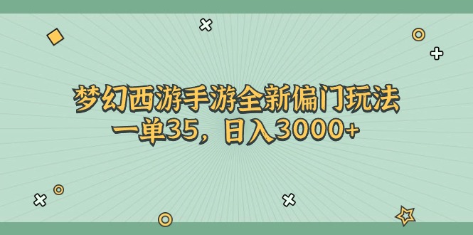 （11338期）梦幻西游手游全新偏门玩法，一单35，日入3000+-七哥资源网 - 全网最全创业项目资源