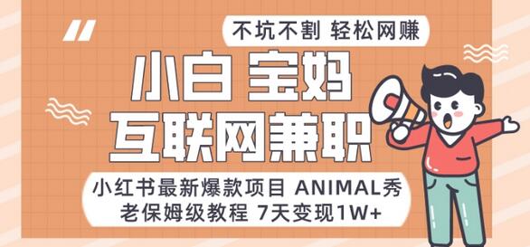 小红书最新爆款项目Animal秀，老保姆级教程，7天变现1w+-七哥资源网 - 全网最全创业项目资源