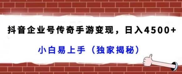 抖音企业号传奇手游变现，日入4500+，小白易上手（独家揭秘）-七哥资源网 - 全网最全创业项目资源