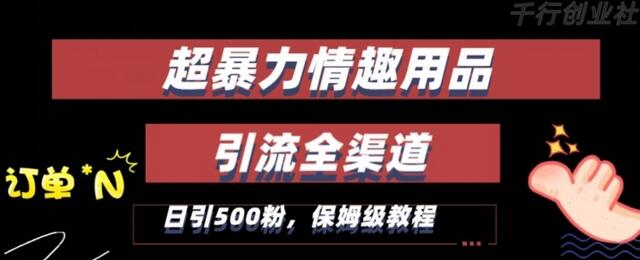 最新情趣项目引流全渠道，自带高流量，保姆级教程，轻松破百单，日引500+粉-七哥资源网 - 全网最全创业项目资源