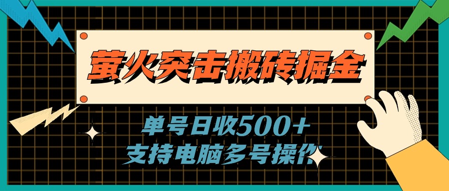 （11170期）萤火突击搬砖掘金，单日500+，支持电脑批量操作-七哥资源网 - 全网最全创业项目资源