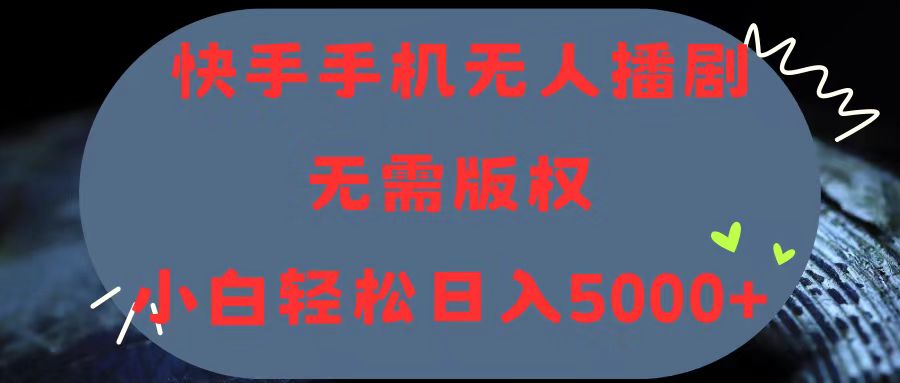 （11168期）快手手机无人播剧，无需硬改，轻松解决版权问题，小白轻松日入5000+-七哥资源网 - 全网最全创业项目资源