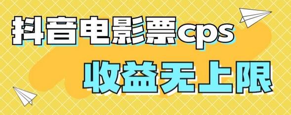 风口项目，抖音电影票cps，单日收益上限高，保姆级教程，小白也可学会-七哥资源网 - 全网最全创业项目资源