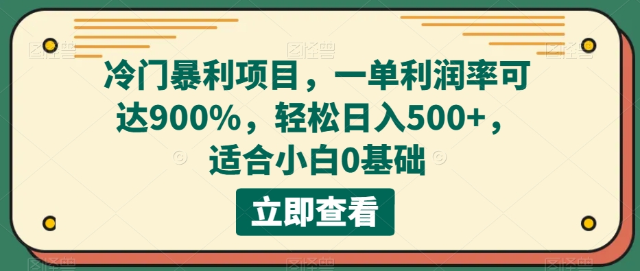 冷门暴利项目，一单利润率可达900%，轻松日入500+，适合小白0基础-七哥资源网 - 全网最全创业项目资源