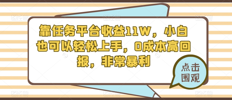 靠任务平台收益11W，小白也可以轻松上手，0成本高回报，非常暴利-七哥资源网 - 全网最全创业项目资源