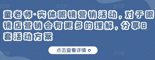 童老师·实体眼镜营销活动，对于眼镜店营销会有更多的理解，分享8套活动方案-七哥资源网 - 全网最全创业项目资源