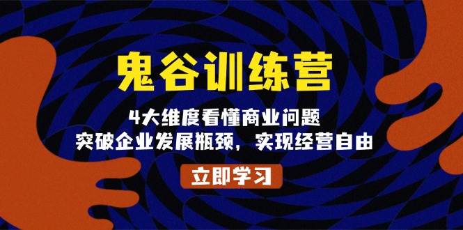 鬼谷训练营，4大维度看懂商业问题，突破企业发展瓶颈，实现经营自由-七哥资源网 - 全网最全创业项目资源