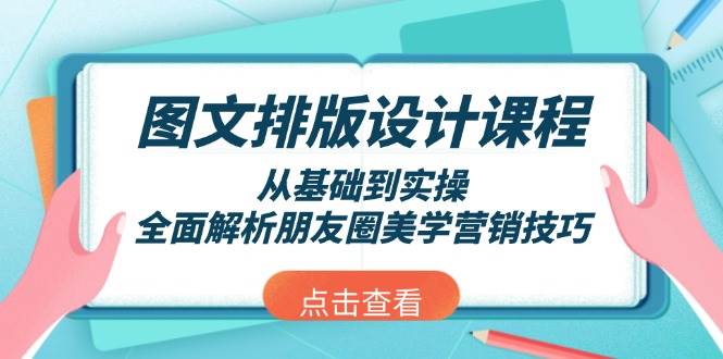 （13990期）图文排版设计课程，从基础到实操，全面解析朋友圈美学营销技巧-七哥资源网 - 全网最全创业项目资源