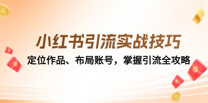 小红书引流实战技巧：定位作品、布局账号，掌握引流全攻略-七哥资源网 - 全网最全创业项目资源