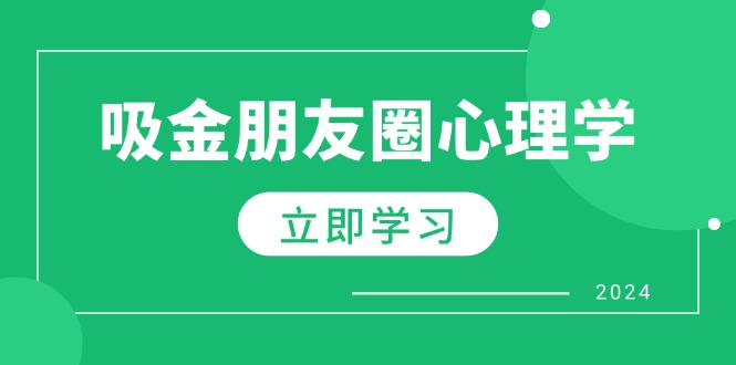 朋友圈吸金心理学：揭秘心理学原理，增加业绩，打造个人IP与行业权威-七哥资源网 - 全网最全创业项目资源